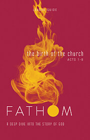 Fathom Bible Studies: The Birth of the Church Leader Guide (Luke 24-Acts 8)