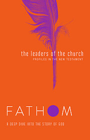 Fathom Bible Studies: The Leaders of the Church Student Journal (Gospels, Acts, and the New Testament Letters)