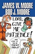 Lord, Give Me Patience, and Give It to Me Right Now!