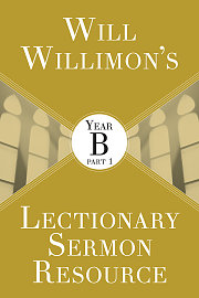 Will Willimon’s Lectionary Sermon Resource: Year B Part 1 