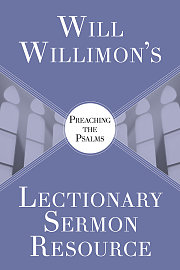 Will Willimons Lectionary Sermon Resource: Preaching the Psalms